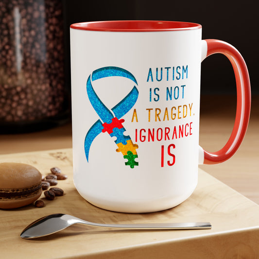 Autism is NOT a Tragedy IGNORANCE is T-shirt 15oz Coffee Mug