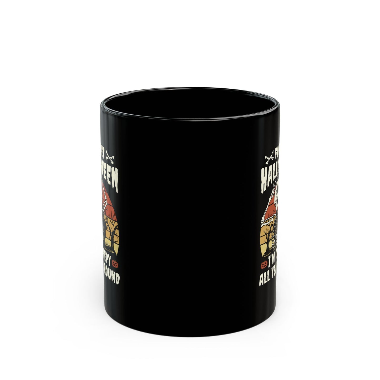 Forget Halloween - I'm creepy all year long 11oz Black Mug