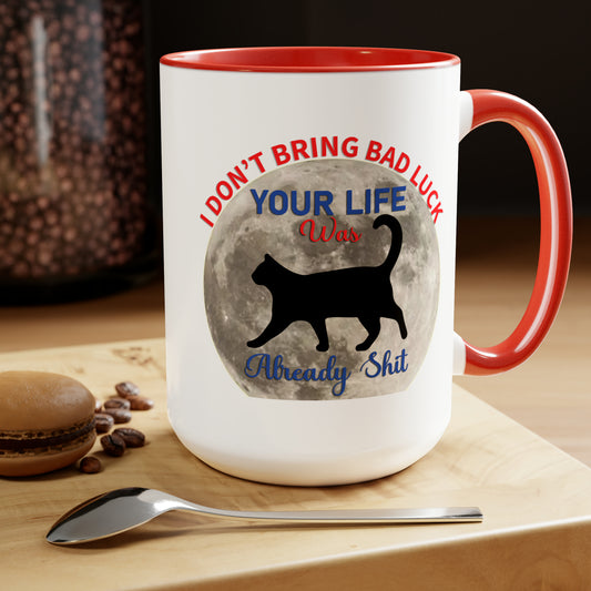 I Dont Bring Bad Luck Your Life Was Already Sh*t 11oz Mug