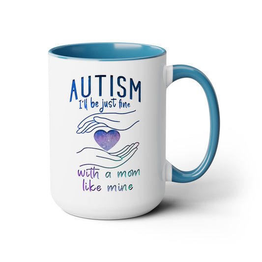 Autism I'll Be Just Fine with a Mom Like Mine 15oz Coffee Mug