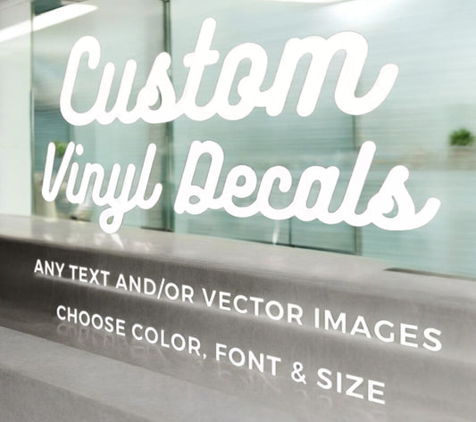 Custom Vinyl Decals - Make Your Own Personalized Decal - Car/ Window/ Laptop/ Bottle/ Glassware/ Wedding/ Business - Any Text/ Image/ Logo